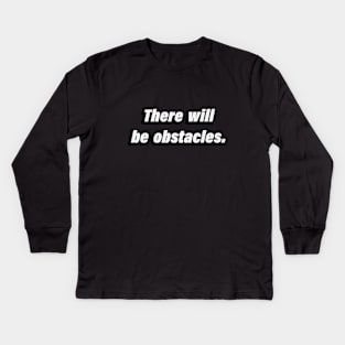 There will be obstacles Kids Long Sleeve T-Shirt